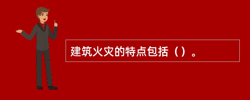 建筑火灾的特点包括（）。