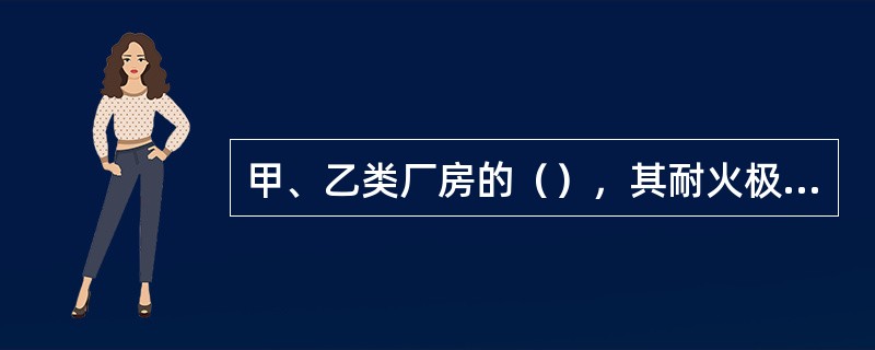 甲、乙类厂房的（），其耐火极限应按《建筑设计防火规范》不应低于4．00h。