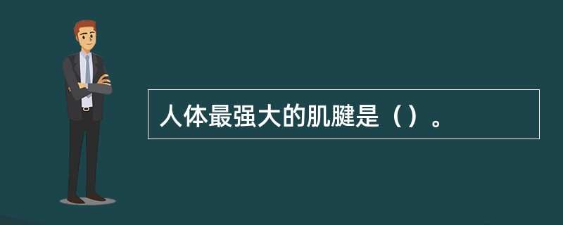 人体最强大的肌腱是（）。