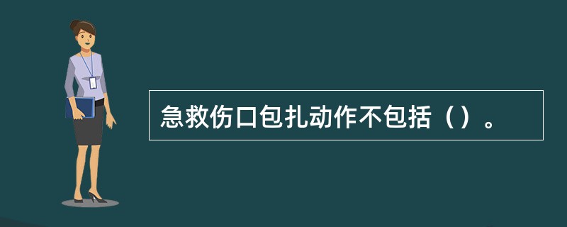 急救伤口包扎动作不包括（）。