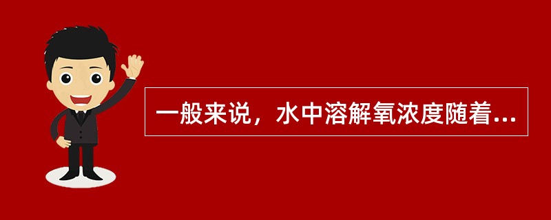 一般来说，水中溶解氧浓度随着大气压的增加而（），随着水温的升高而（）。