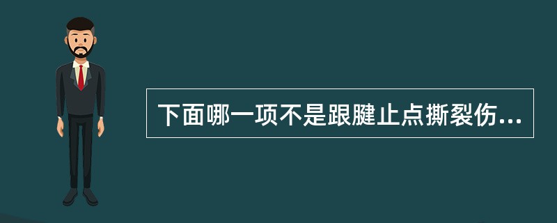 下面哪一项不是跟腱止点撕裂伤的临床表现？（）