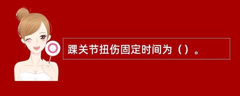 踝关节扭伤固定时间为（）。