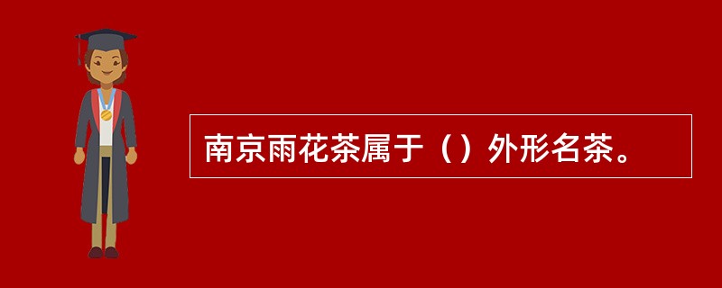 南京雨花茶属于（）外形名茶。