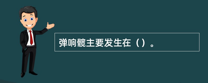 弹响髋主要发生在（）。