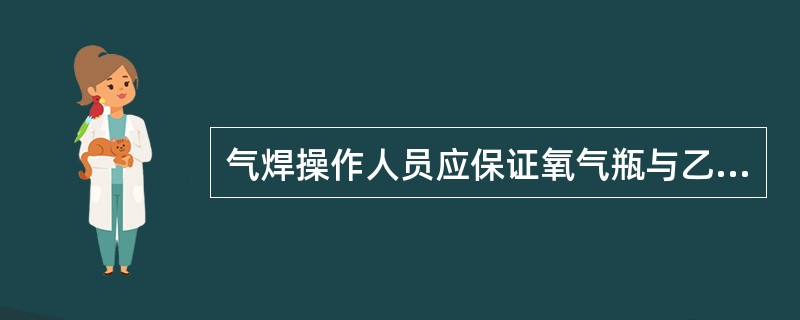 气焊操作人员应保证氧气瓶与乙炔瓶之间的距离在（）m以上。