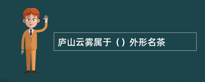 庐山云雾属于（）外形名茶