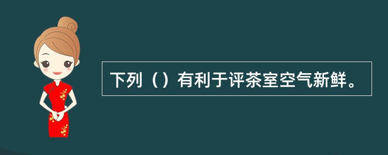 下列（）有利于评茶室空气新鲜。