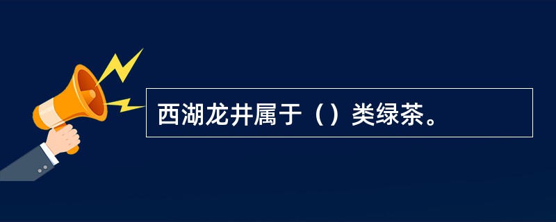 西湖龙井属于（）类绿茶。