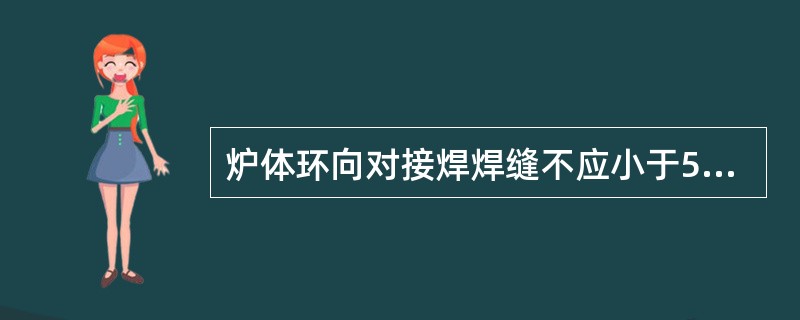 炉体环向对接焊焊缝不应小于5mm。