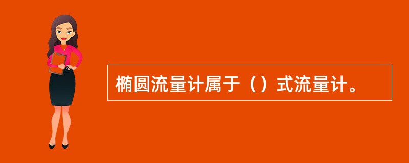 椭圆流量计属于（）式流量计。