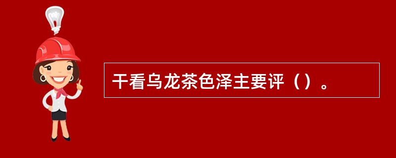 干看乌龙茶色泽主要评（）。