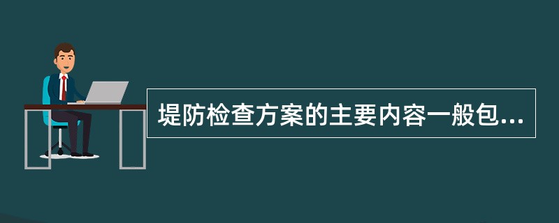 堤防检查方案的主要内容一般包括（）。