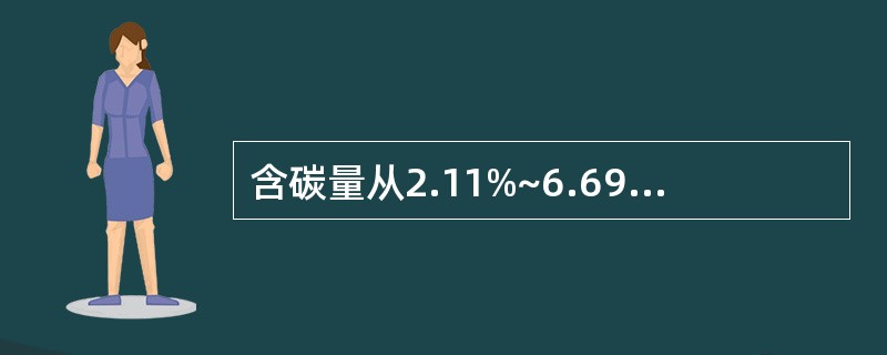 含碳量从2.11%~6.69%之间的铁碳合金叫白口铸铁。