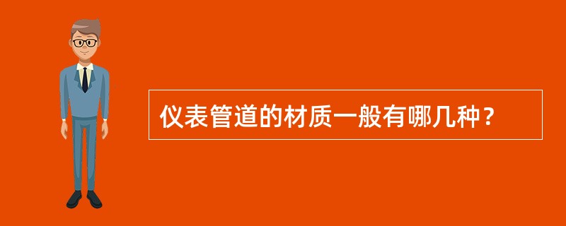 仪表管道的材质一般有哪几种？