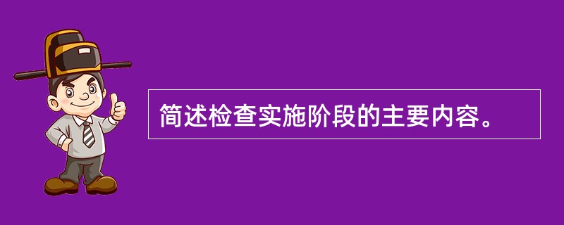 简述检查实施阶段的主要内容。