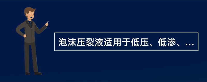 泡沫压裂液适用于低压、低渗、油敏性的储集层。（）