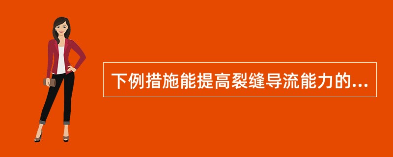 下例措施能提高裂缝导流能力的是（）。