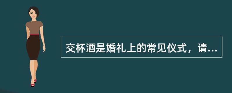 交杯酒是婚礼上的常见仪式，请说出交杯酒的其他二种以上叫法：