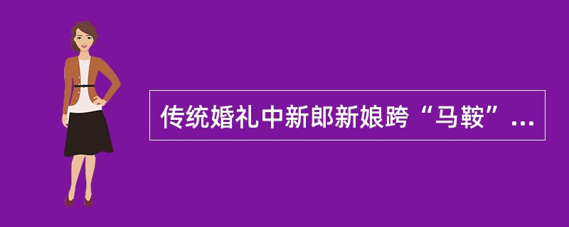 传统婚礼中新郎新娘跨“马鞍”是什么意思？