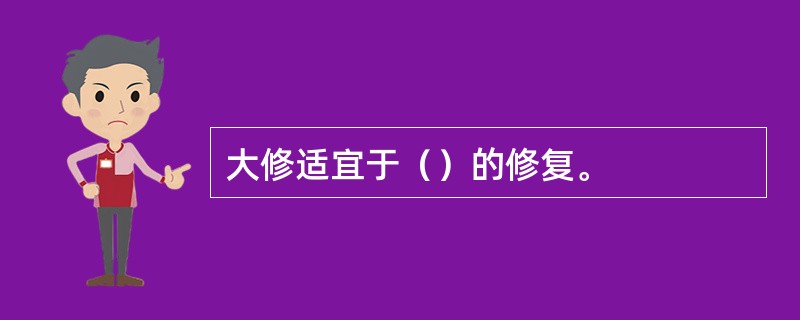 大修适宜于（）的修复。