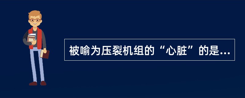 被喻为压裂机组的“心脏”的是（）。