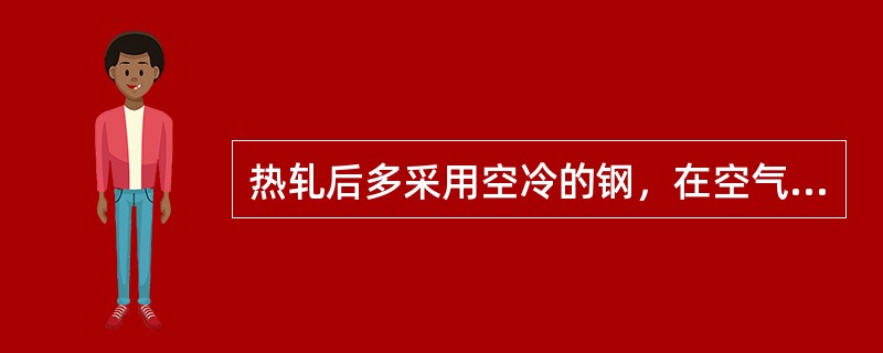 热轧后多采用空冷的钢，在空气中冷却后，其组织必须（）