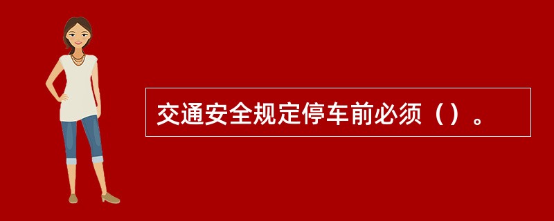 交通安全规定停车前必须（）。