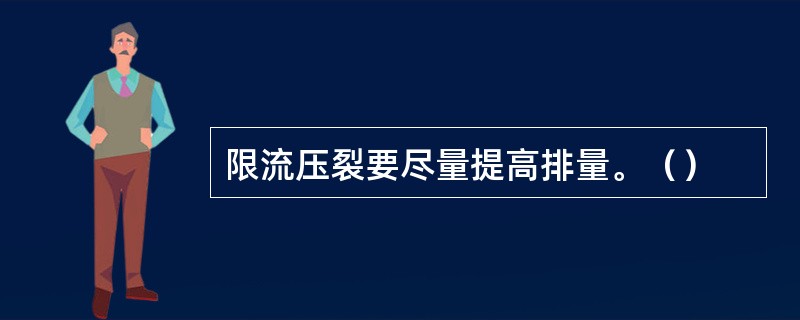 限流压裂要尽量提高排量。（）