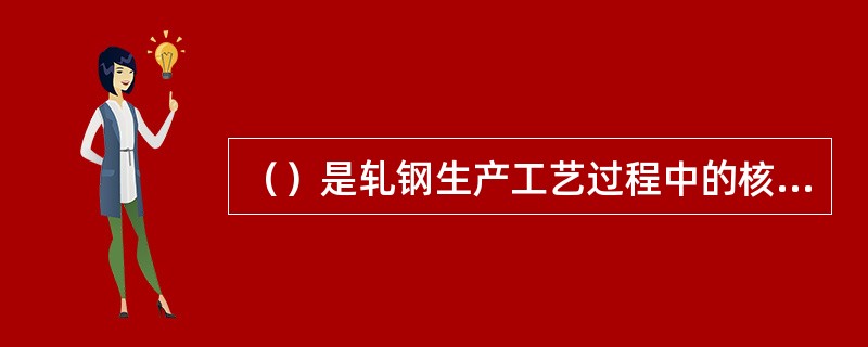 （）是轧钢生产工艺过程中的核心工序。