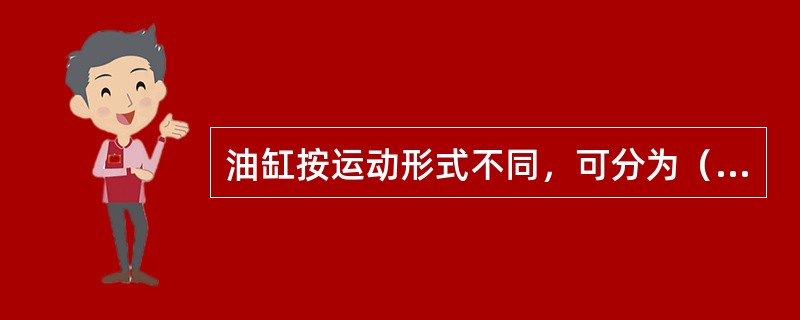 油缸按运动形式不同，可分为（）和（）两大类。