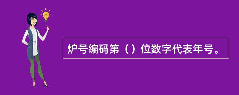 炉号编码第（）位数字代表年号。