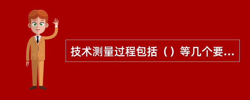 技术测量过程包括（）等几个要素。