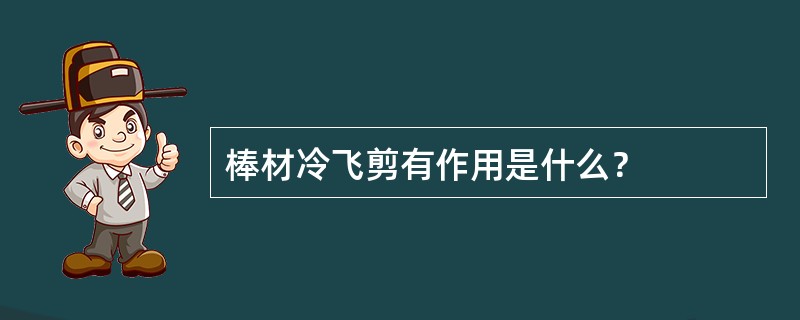 棒材冷飞剪有作用是什么？