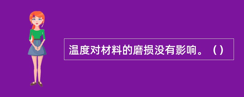 温度对材料的磨损没有影响。（）