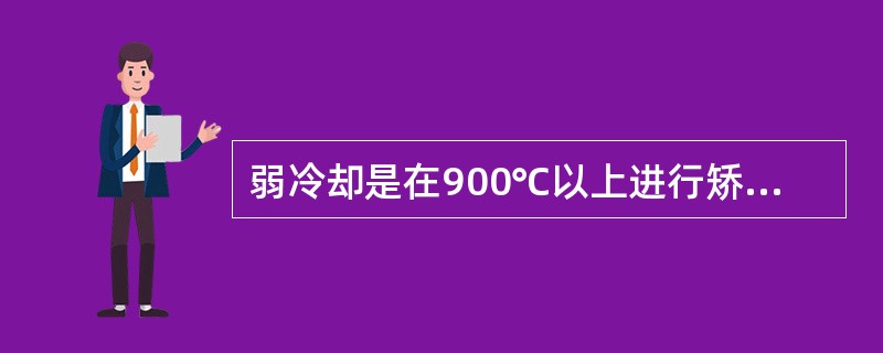 弱冷却是在900℃以上进行矫直的冷却方式。