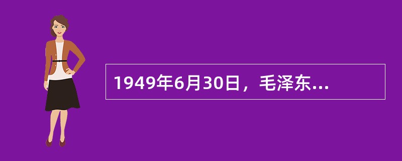 1949年6月30日，毛泽东发表（），描绘了即将建立的新中国蓝图。
