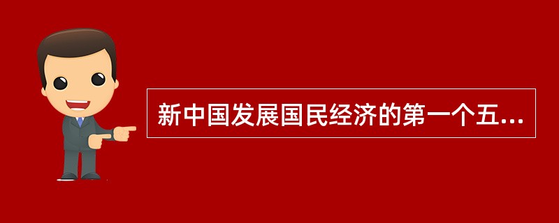 新中国发展国民经济的第一个五年计划期间是指（）