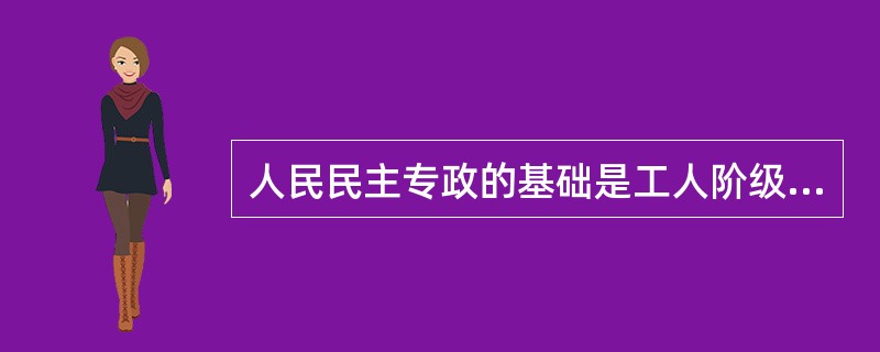 人民民主专政的基础是工人阶级、农民阶级和城市小资产阶级。