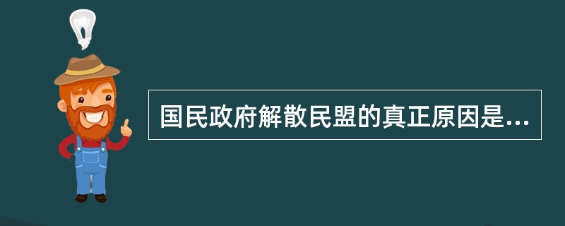 国民政府解散民盟的真正原因是（）