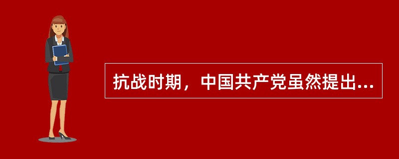 抗战时期，中国共产党虽然提出了减租减息政策，但没有放弃没收地主阶级土地的政策。