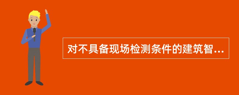 对不具备现场检测条件的建筑智能化产品，可要求()并出具检测报告。