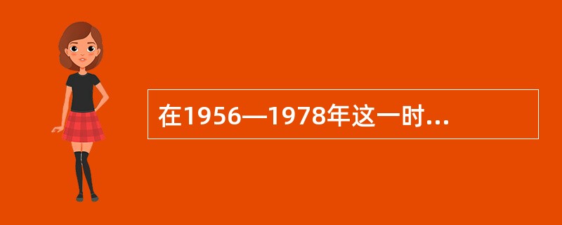 在1956—1978年这一时期，最大的建设成就是（）