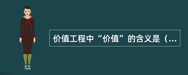 价值工程中“价值”的含义是（）。