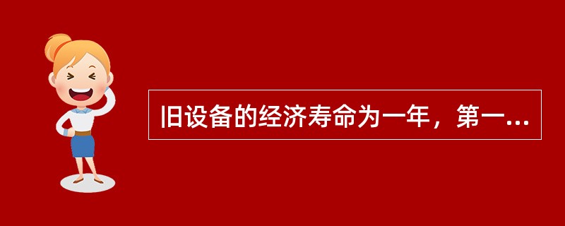 旧设备的经济寿命为一年，第一年经济寿命时的年成本为6050元，第二年使用旧设备的