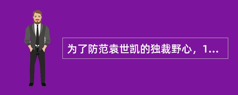 为了防范袁世凯的独裁野心，1912年2月14日，临时大总统孙中山在给临时参议院的