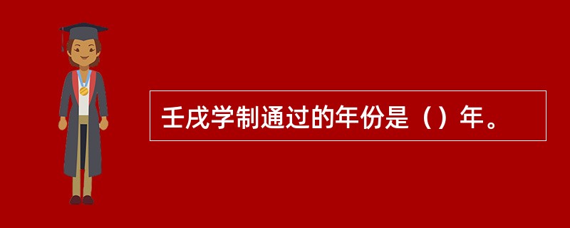 壬戌学制通过的年份是（）年。