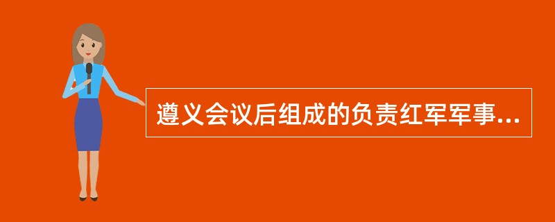 遵义会议后组成的负责红军军事行动的三人团包括（）