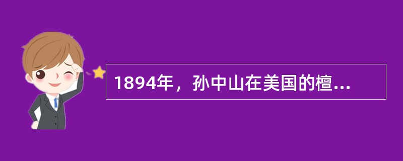 1894年，孙中山在美国的檀香山创立了中国第一个革命团体（）