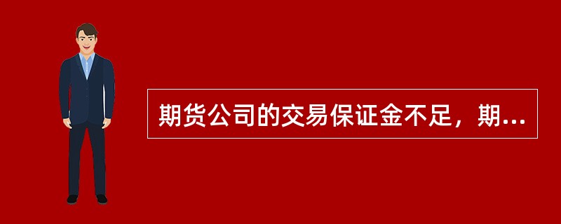 期货公司的交易保证金不足，期货交易所履行了通知义务，而期货公司未及时追加保证金，